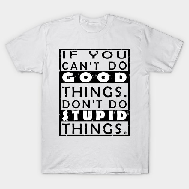 GOOD THINGS STUPID THINGS T-Shirt by myouynis